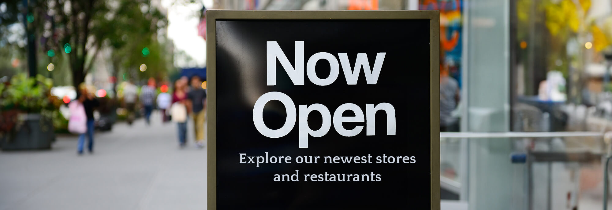 Now Open-Explore our newest stores and restaurants